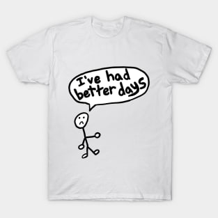 I've Had Better Days T-Shirt